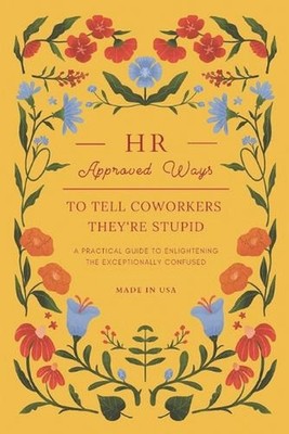 HR Approved Ways To Tell Coworkers They're Stupid: Unique Funny Gift for Women, 