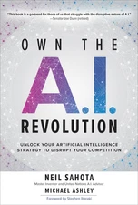 Own the A.I. Revolution: Unlock Your Artificial Intelligence Strategy to Disrup,