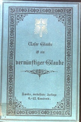 Unser Glaube ist ein vernünftiger Glaube. Ein Wort zur Bekämpfung des Unglaubens