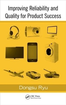 Improving Reliability and Quality for Product Success by Dong... - 9781466503793
