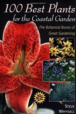 100 Best Plants for the Coastal Garden : The Botanical Bones of G