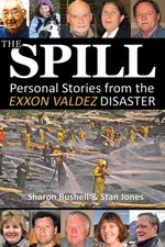 THE SPILL: PERSONAL STORIES FROM THE EXXON VALDEZ DISASTER By Stan Jones Mint