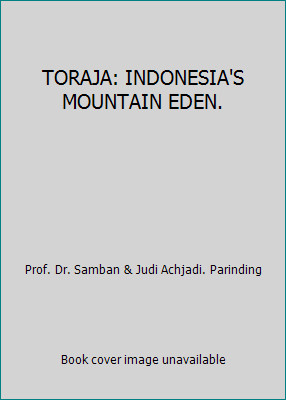 TORAJA: INDONESIA'S MOUNTAIN EDEN. by Prof. Dr. Samban & Judi Achjadi. Parinding