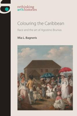 Mia L. Bagneris - Colouring the Caribbean   Race and the Art of Agosti - X555z