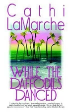While the Daffodils Danced Paperback Cathi LaMarche