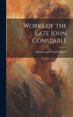 Manson and Woods Christie Works of the Late John Constable (Gebundene Ausgabe)