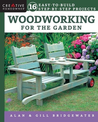 Woodworking for the Garden: 16 Easy-to-Build, Step-by-Step Projects (Creativ...