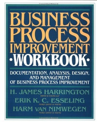 Business Process Improvement Workbook: Documentation, Analysis, Design, and Ma,