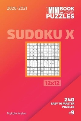 The Mini Book Of Logic Puzzles 2020-2021. Sudoku X 12x12 - 240 Easy To Master Pu