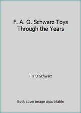 F. A. O. Schwarz Toys through the Years by Marvin Schwartz