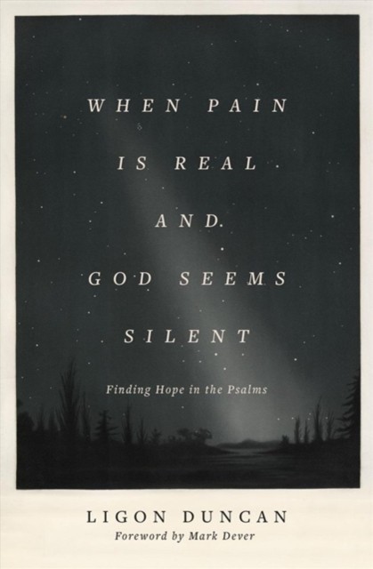 When Pain Is Real and God Seems Silent by Ligon Duncan (Paperback Book)