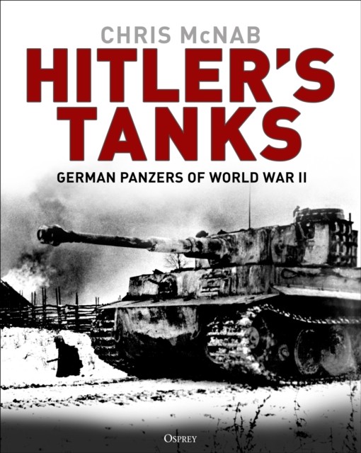 Hitler's Tanks German Panzers of World War II by Chris McNab (Hardback Book)