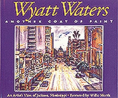 Wyatt Waters, Another Coat of Paint: An Artist's View of Jackson, Mississipp...