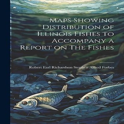 Maps Showing Distribution of Illinois Fishes to Accompany a Repor