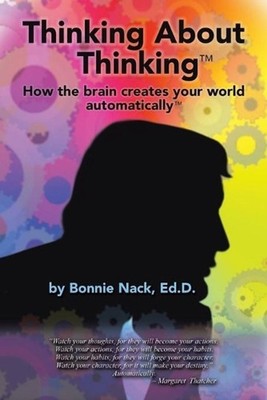 Thinking About Thinking: How the Brain Creates Your World Automatically by Bonni