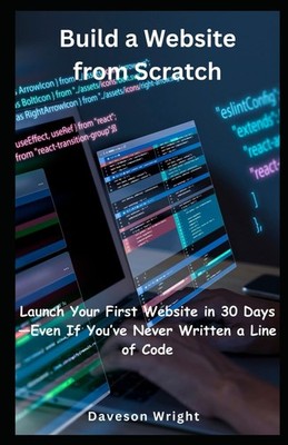 Build a Website from Scratch: Launch Your First Website in 30 Days Even If You v