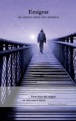 Emigrar - Un secreto entre dos mundos: Vivir lejos del origen en una nueva tierr