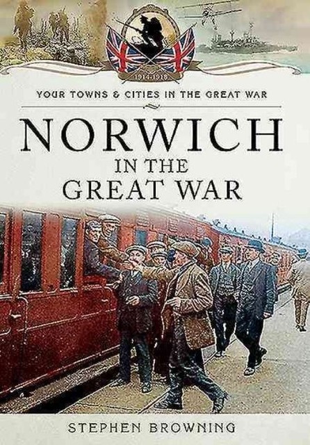 Norwich in the Great War by Stephen Browning (Paperback) NEW World War 1 Book