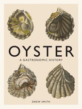 Oyster : A Gastronomic History with Recipes Hardcover Drew Smith