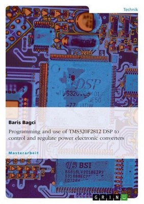 Programming and use of TMS320F2812 DSP to control and regulate power electronic 