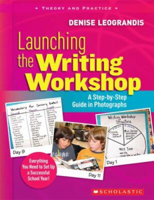 Scholastic Launching The Writing Workshop: A Step by Step Guide In Photographs 