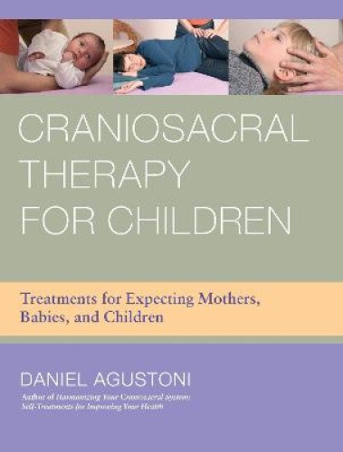 Craniosacral Therapy for Children: Treatments for Expecting Mothers, Babies,