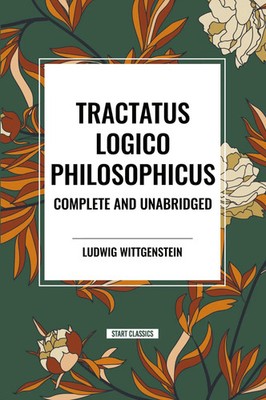 Tractatus Logico-Philosophicus Complete and Unabridged | Ludwig Wittgenstein