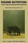 Equine Nutrition: From a Species Appropriate Perspective by Sarah L Reagan (Paperback, 2013)