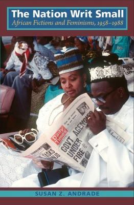 The Nation Writ Small: African Fictions and Feminisms, 1958-1988