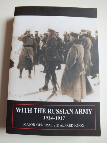 With the Russian Army 1914-1917, Vol. 2 by Sir Major General Alfred Knox