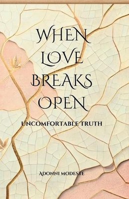 When Love Breaks Open: Uncomfortable Truth by Adonni Modeste Paperback Book