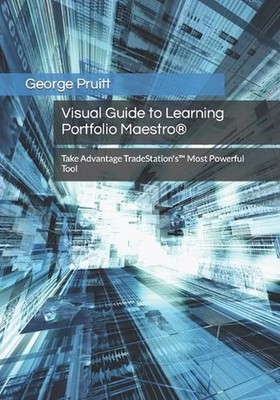 Visual Guide to Learning Portfolio Maestro(R): Take Advantage TradeStation's(TM)