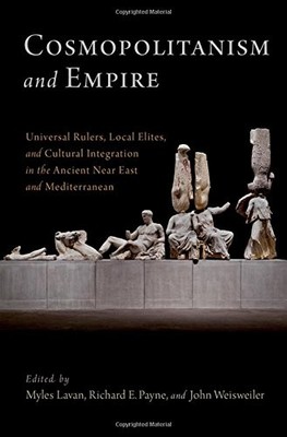 COSMOPOLITANISM AND EMPIRE: UNIVERSAL RULERS, LOCAL By Myles Lavan & Richard E.