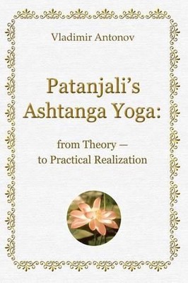 Patanjali's Ashtanga Yoga: From Theory - To Practical Realization by Vladimir An