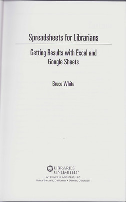 Spreadsheets for Librarians: Getting Results with Excel and Google Sheets by Bru