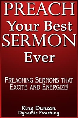 Preach Your Best Sermon Ever : Preaching Sermons That Excite and Energize by ...