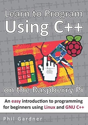 Learn to Program Using C++ on the Raspberry Pi: An easy introdu 