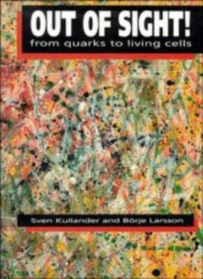 Out of Sight!: From Quarks to Living Cells By Kullander, Sven,La