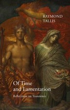Of Time and Lamentation: Reflections on Tran... 9781911116219 by Tallis, Raymond