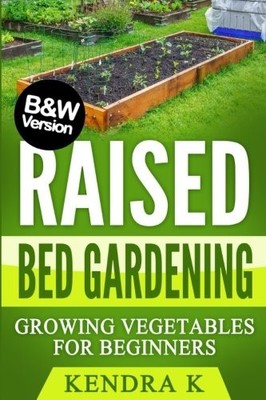 Raised Bed Gardening: Growing Vegetables for Beginners (B&W Vers