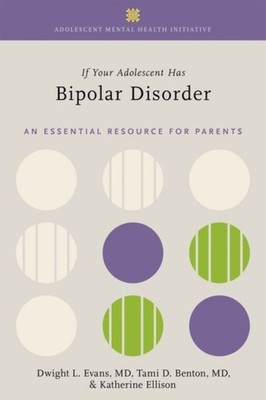 IF YOUR ADOLESCENT HAS BIPOLAR DISORDER by Dwight L. Evans Joseph and Madonna