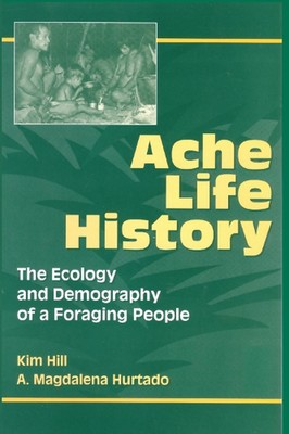 Schmerzen Lebensgeschichte: Die Ökologie und Demographie eines Volkes auf Nahrungssuche von Kim Hill (