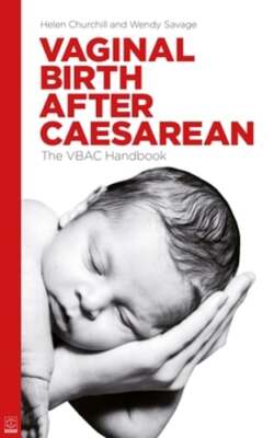 Vaginal Birth After Caesarean: The VBAC Handbook by Helen Churchill: New