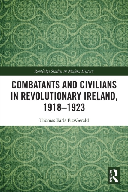 Combatants and Civilians in Revolutionary Ireland, 1918-1923 (Routledge Studies in Modern History) - Image 4