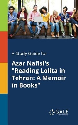 A Study Guide for Azar Nafisi's ''Reading Lolita in Tehran: A Memoir in Books'' by