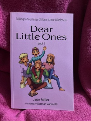 Dear Little Ones (Book 3) : Talking to Your Inner Children about Wholeness by...