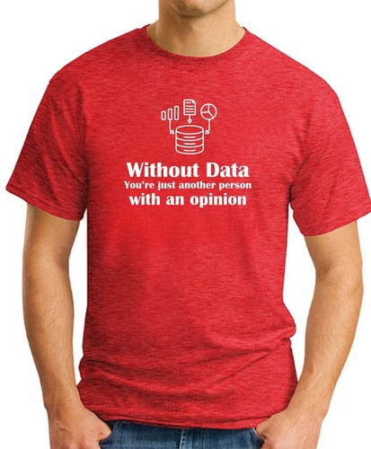 WITHOUT DATA YOU'RE JUST ANOTHER PERSON WITH AN OPINION T-SHIRT - printed funny - Picture 16 of 22