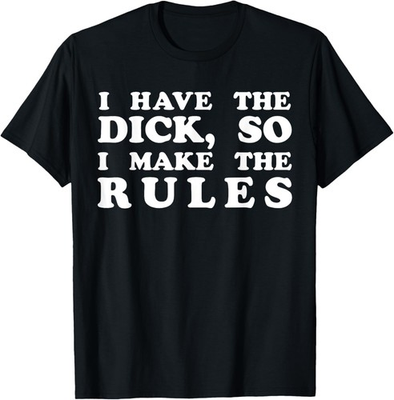 #ad #ad I Have The Dick So I Make The Rules Funny Sarcams Saying T Shirt $16.99