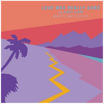 Makoto Matsushita/LOVE WAS REALLY GONE, FIRST LIGHT Vinyl Single
