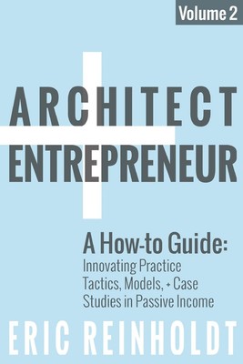 Architect and Entrepreneur: A How-to Guide for Innovating Practice: Tactics,...